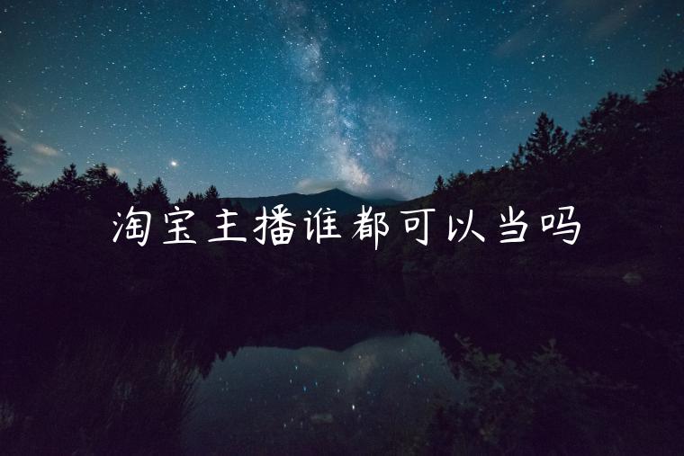 淘寶主播誰都可以當(dāng)嗎